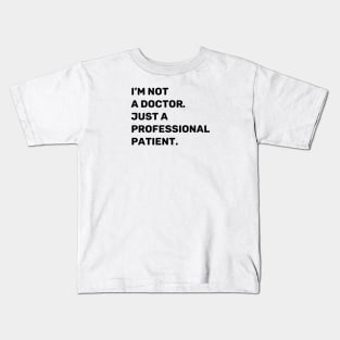 I'm Not a Doctor. Just a Professional Patient. | Quotes | Black | White Kids T-Shirt